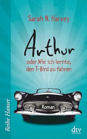 Arthur oder Wie ich lernte, den T-Bird zu fahren: Roman (Reihe Hanser)