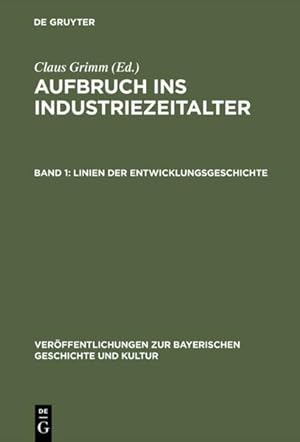 Aufbruch ins Industriezeitalter: Linien der Entwicklungsgeschichte (Veröffentlichungen zur Bayeri...