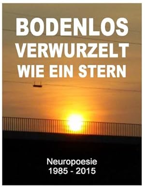 Bild des Verkufers fr Bodenlos verwurzelt wie ein Stern : Neuropoesie 1985-2015 - 99 Gedichte fr Freigeister zum Verkauf von AHA-BUCH GmbH