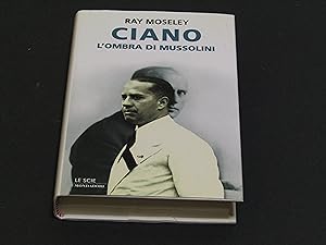 Moseley Ray. Ciano, l'ombra di Mussolini. Mondadori. 2000 - II