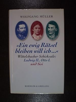 "Ein ewig Rätsel bleiben will ich." Wittelsbacher Schicksale: Ludwig II., Otto I. und Sisi