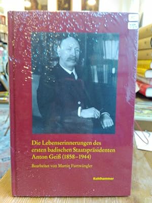 Die Lebenserinnerungen des ersten badischen Staatspräsidenten Anton Geiß (1858 - 1944).