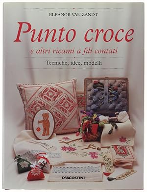 PUNTO CROCE E ALTRI RICAMI A FILI CONTATI. Tecniche, idee, modelli.: