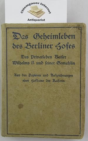 Bild des Verkufers fr Das Geheimleben des Berliner Hofes. Das Privatleben Kaiser Wilhelms II. und seiner Gemahlin. Aus den Papieren und Aufzeichnungen einer Hofdame der Kaiserin. Aus dem Englischen bersetzt von Esther Booth. zum Verkauf von Chiemgauer Internet Antiquariat GbR