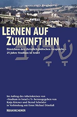 Lernen auf Zukunft hin: Einsichten des christlich-jüdischen Gesprächs - 25 Jahre Studium in Israel.