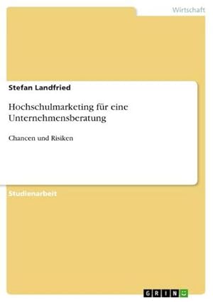 Bild des Verkufers fr Hochschulmarketing fr eine Unternehmensberatung : Chancen und Risiken zum Verkauf von AHA-BUCH GmbH