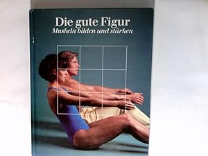 Die gute Figur : Muskeln bilden und stärken. Aus dem Engl. übertr. von Heidemarie Buchmann und Al...