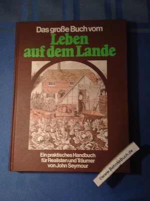 Bild des Verkufers fr Das grosse Buch vom Leben auf dem Lande : Ein prakt. Handbuch fr Realisten u. Trumer. von John Seymour. [Aus d. Engl. bertr. von Irmgard Kneissler .] zum Verkauf von Antiquariat BehnkeBuch