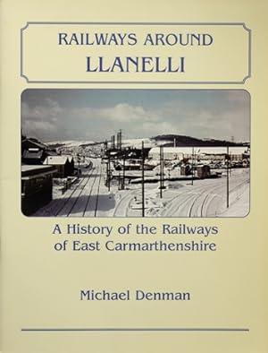 Railways Around Llanelli : A History of the Railways of East Carmarthenshire