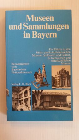 MUSEEN UND SAMMLUNGEN IN BAYERN; Ein Führer zu den kunst- und kulturhistorischen Museen, Schlösse...