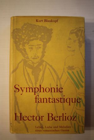 Symphonie fantastique - Hector Berlioz; Leben, Liebe und Melodien eines romantischen Genies;