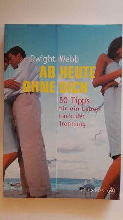 Ab heute ohne dich; 50 Tipps für ein Leben nach der Trennung;