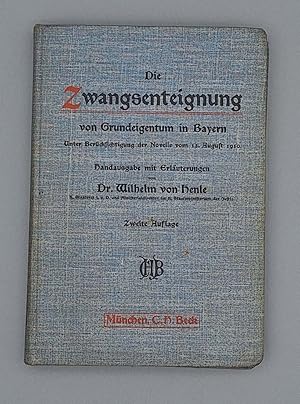 Bild des Verkufers fr Die Zwangsenteignung von Grundeigentum in Bayern; Gesetz vom 17. November 1837, die Zwangsabtretung des Grundeigentums fr ffentliche Zwecke betreffend, nebst den Abnderungen des Gesetzes durch die sptere Gesetzgebung insbesondere die Novelle vom 13. August 1910 und den sonstigen einschlgigen Vorschriften erlutert von Dr. Wilhelm von Henle, Staatsrat i. o. D. und Ministerialdirektor im Staatsministerium der Justiz; zum Verkauf von Schtze & Co.