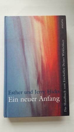 EIN NEUER ANFANG; Das Handbuch zum Erschaffen Deiner Wirklichkeit,