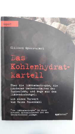 DAS KOHLENHYDRATKARTELL; Über die Diätkatastrophe, die finsteren Machenschaften der Zuckerlobby u...