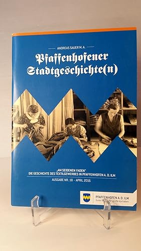 Bild des Verkufers fr Pfaffenhofener Stadtgeschichte(n); "Am seidenen Faden" - Die Geschichte des Textilgewerbes in Pfaffenhofen a. d. Ilm; zum Verkauf von Schtze & Co.