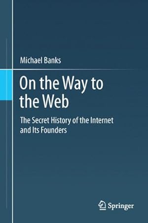 Bild des Verkufers fr On the Way to the Web : The Secret History of the Internet and Its Founders zum Verkauf von GreatBookPricesUK