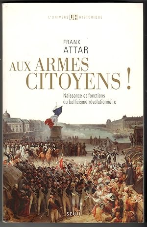 Image du vendeur pour Aux armes, citoyens! Naissance et fonctions du bellicisme rvolutionnaire (L'Univers historique) mis en vente par Leopolis