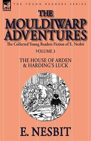 Seller image for The Collected Young Readers Fiction of E. Nesbit-Volume 3: The Mouldiwarp Adventures-The House of Arden & Harding's Luck for sale by GreatBookPrices