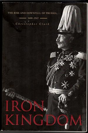 Seller image for Iron Kingdom: The Rise and Downfall of Prussia, 1600-1947 for sale by Leopolis