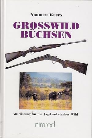 Grosswildbüchsen : Ausrüstung für die Jagd auf starkes Wild ; 6 Tabellen / Norbert Klups