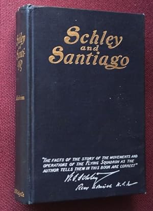Schley and Santiago: An Historical Account of the Blockade and Final Destruction of the Spanish F...