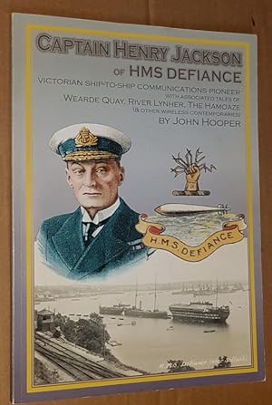 Seller image for Captain Henry Jackson of HMS Defiance: Victorian Ship-to-Ship Communications Pioneer with Associated Tales of Wearde Quay, River Lynher, The Hamoaze (& other Wireless Contemporaries) for sale by Nigel Smith Books