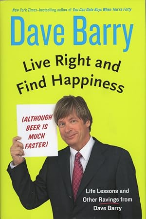 Live Right and Find Happiness (Although Beer is Much Faster): Life Lessons and Other Ravings from...