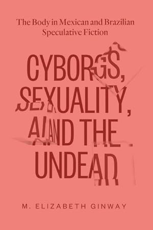 Bild des Verkufers fr Cyborgs, Sexuality, and the Undead : The Body in Mexican and Brazilian Speculative Fiction zum Verkauf von GreatBookPrices