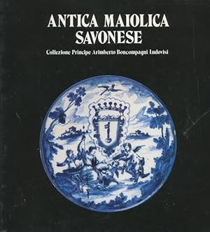 Antica maiolica [majolica] savonese : collezione Principe Arimberto Boncompagni Ludovisi