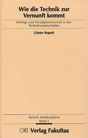 Wie die Technik zur Vernunft kommt. Beiträge zum Paradigmenwechsel in den TechnikwissenschaftenTe...