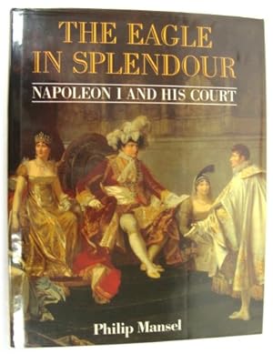 Bild des Verkufers fr The Eagle in Splendour: Napoleon I and His Court zum Verkauf von PsychoBabel & Skoob Books