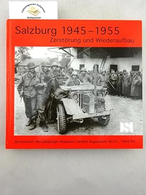 Bild des Verkufers fr Salzburg 1945 - 1955 : Zerstrung und Wiederaufbau ; [Begleitbuch zur gleichnamigen Ausstellung des Salzburger Museums Carolino Augusteum]. [in Zusammenarbeit mit dem Verein "Salzburger Wehrgeschichtliches Museum"]. Redaktion und wissenschaftliche Leitung: Robert Kriechbaumer / Salzburger Museum Carolino Augusteum: Jahresschrift Band 40/41. 1994/95. zum Verkauf von Chiemgauer Internet Antiquariat GbR