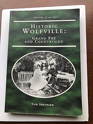 Historic Wolfville: Grand Pre and Countryside Images of the Past Series