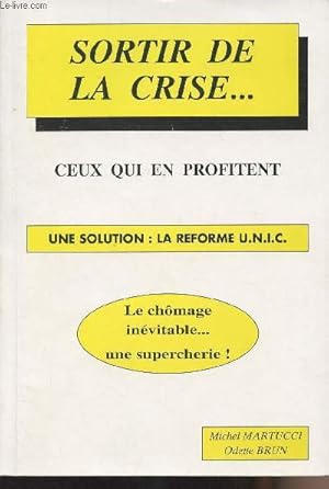 Bild des Verkufers fr Sortir de la crise. ceux qui en profitent - Une solution : la rforme U.N.I.C. zum Verkauf von Le-Livre