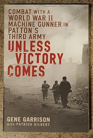 Seller image for Unless Victory Comes Combat With a World War II Machine Gunner in Patton's Third Army for sale by Mountain Gull Trading Company