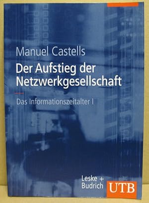 Der Aufstieg der Netzwerkgesellschaft. Teil I der Trilogie: Das Informationszeitalter. (Uni-Tasch...