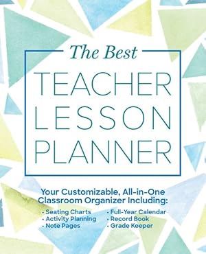 Bild des Verkufers fr Best Teacher Lesson Planner : Your Customizable, All-in-One Classroom Organizer Including: Seating Charts, Activity Plans, Note Pages, Full-Year Calendar, Record Book, and Grade Keeper zum Verkauf von GreatBookPrices