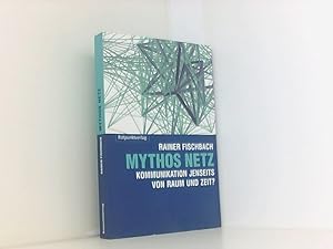 Mythos Netz. Kommunikation jenseits von Raum und Zeit?