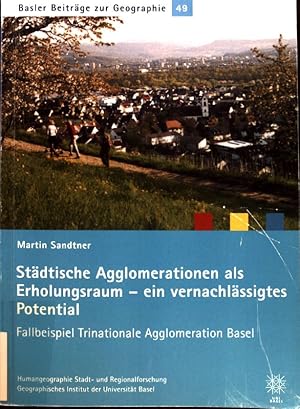 Bild des Verkufers fr Stdtische Agglomerationen als Erholungsraum - ein vernachlssigtes Potential : Fallbeispiel trinationale Agglomeration Basel. Basler Beitrge zur Geographie ; Bd. 49; zum Verkauf von books4less (Versandantiquariat Petra Gros GmbH & Co. KG)