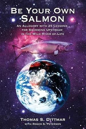 Bild des Verk�ufers f�r Be Your Own Salmon : An Allegory With 25 Lessons for Swimming Upstream in the Wild River of Life zum Verkauf von GreatBookPrices
