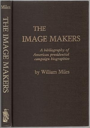 Bild des Verkufers fr The Image Makers: A Bibliography of American Presidential Campaign Biographies zum Verkauf von Between the Covers-Rare Books, Inc. ABAA