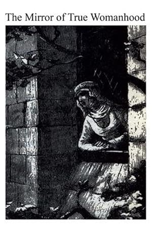 Immagine del venditore per Mirror of True Womanhood : A Book of Instruction for Women of the World venduto da GreatBookPrices