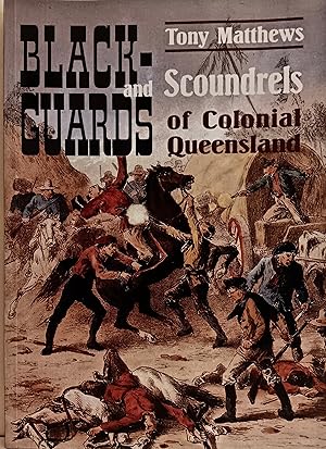 Blackguards and Scoundrels of Colonial Queensland: True Stories of Crime, Passion and Punishment ...