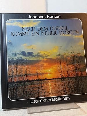 Nach dem Dunkel kommt ein neuer Morgen - Psalm-Meditationen. Johannes Hansen