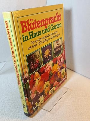 Blütenpracht in Haus und Garten : der grosse praktische Ratgeber ; die wunderschöne Welt der Blumen