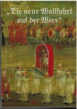 "Die neue Wallfahrt auf der Wies". Zur 250-Jahr-Feier der Übertragung des Gnadenbildes in die Wie...