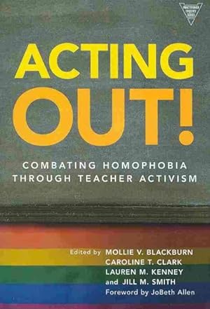 Bild des Verkufers fr Acting Out! : Combating Homophobia Through Teacher Activism zum Verkauf von GreatBookPrices