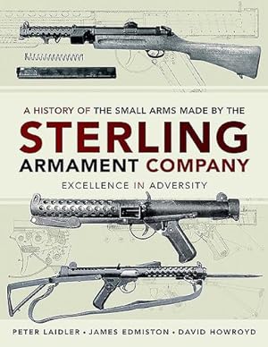 Imagen del vendedor de A History of the Small Arms made by the Sterling Armament Company: Excellence in Adversity by Edmiston, James [Hardcover ] a la venta por booksXpress