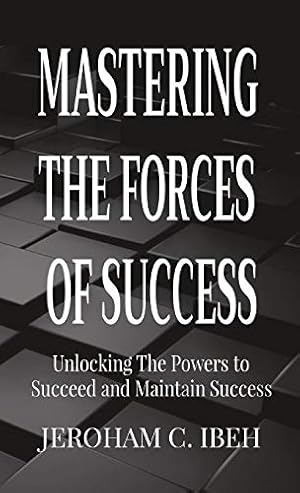 Seller image for MASTERING THE FORCES OF SUCCESS: Unlocking The Powers to Succeed and Maintain Success by IBEH, JEROHAM C. [Paperback ] for sale by booksXpress